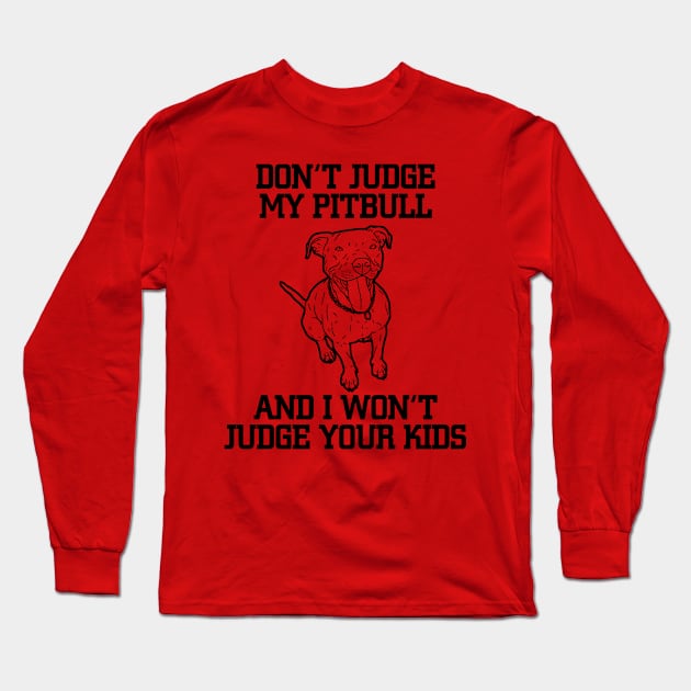 Don't Judge My Pitbull And I Won't Judge Your Kids Long Sleeve T-Shirt by jerranne